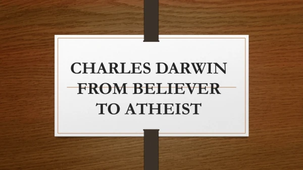 CHARLES DARWIN FROM BELIEVER TO ATHEIST