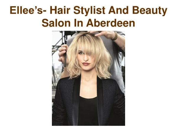 Ellee’s- Hair Stylist And Beauty Salon In Aberdeen