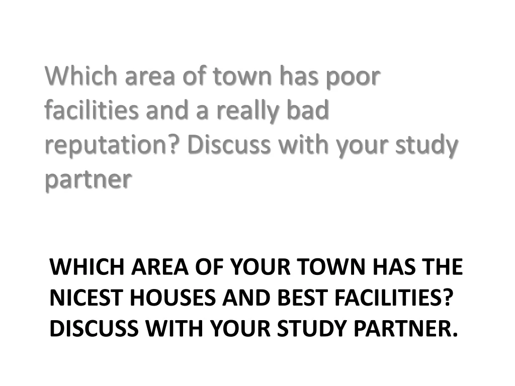 which area of your town has the nicest houses and best facilities discuss with your study partner