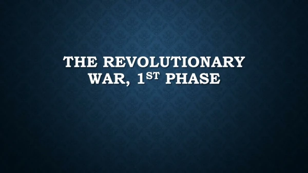 The Revolutionary War, 1 st Phase