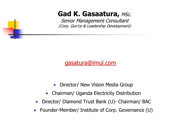 Gad K. Gasaatura, MSc. Senior Management Consultant (Corp. Gov’ce &amp; Leadership Development)