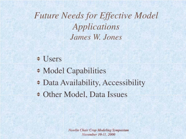 Future Needs for Effective Model Applications James W. Jones