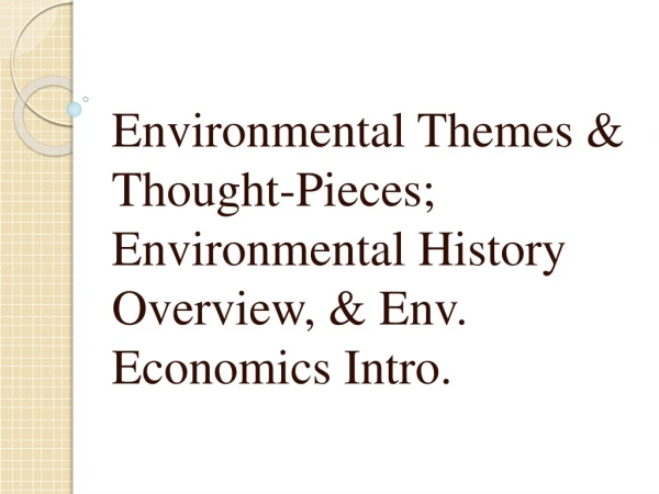 Environmental Themes &amp; Thought-Pieces; Environmental History Overview, &amp; Env . Economics Intro.