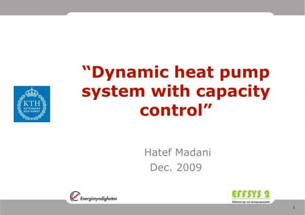 “Dynamic heat pump system with capacity control” Hatef Madani Dec . 2009