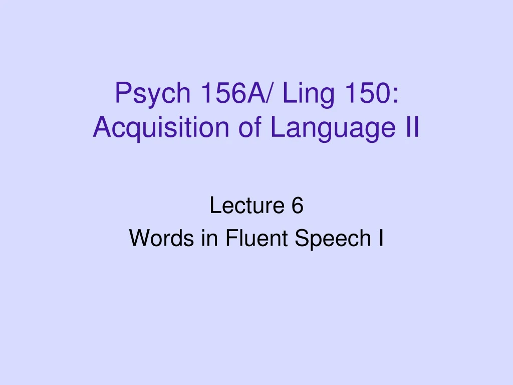 psych 156a ling 150 acquisition of language ii