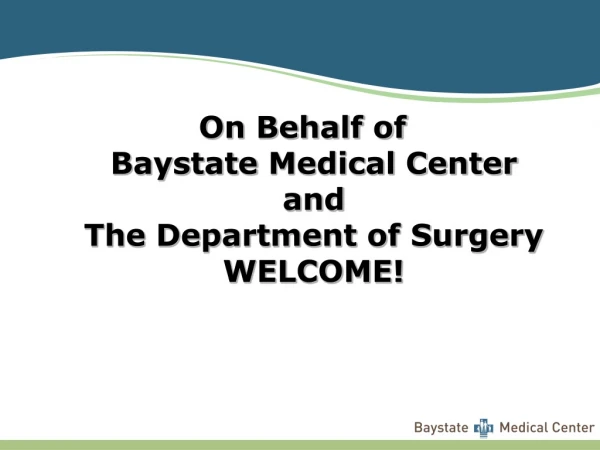 On Behalf of Baystate Medical Center and The Department of Surgery WELCOME!