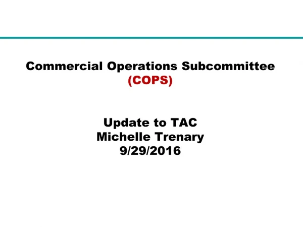 Commercial Operations Subcommittee (COPS) Update to TAC Michelle Trenary 9/29/2016
