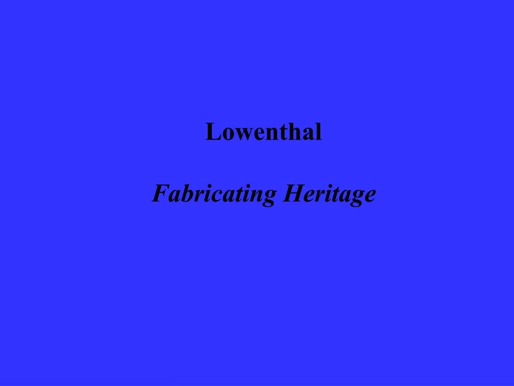 lowenthal fabricating heritage
