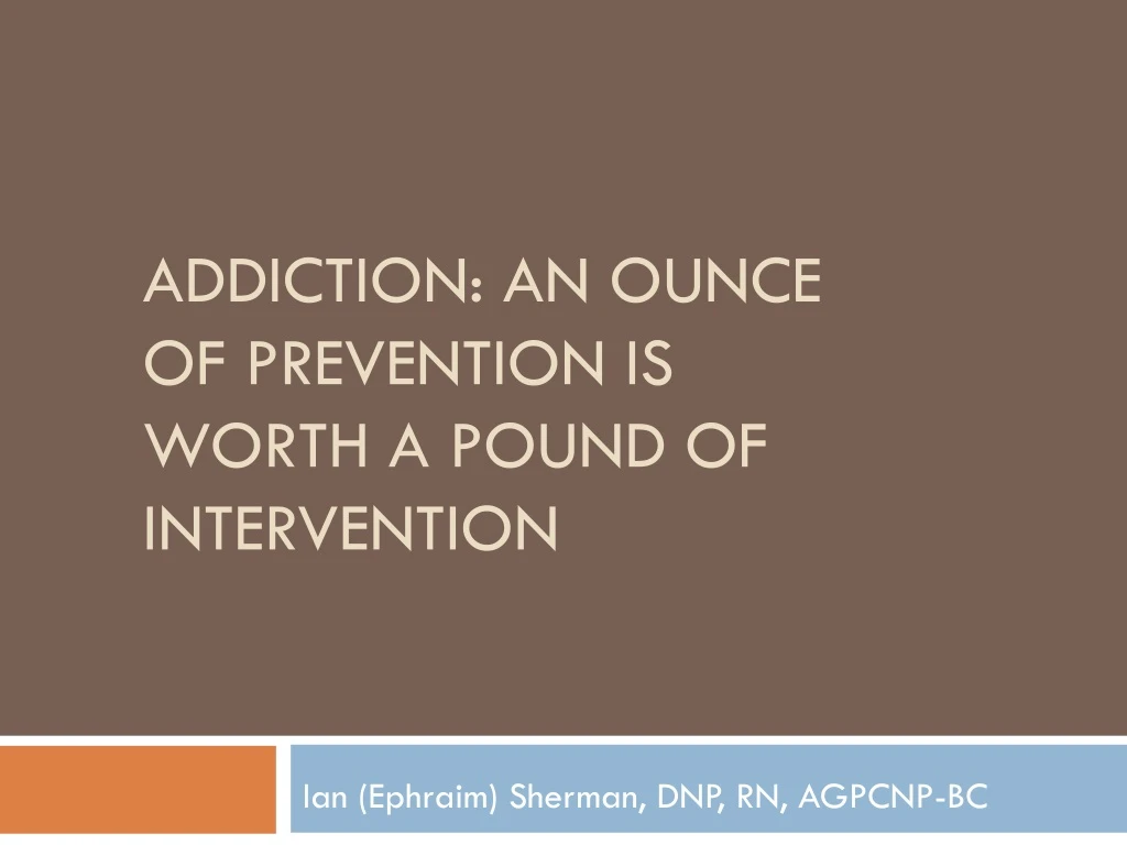 addiction an ounce of prevention is worth a pound of intervention