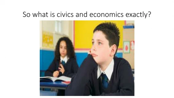 So what is civics and economics exactly?