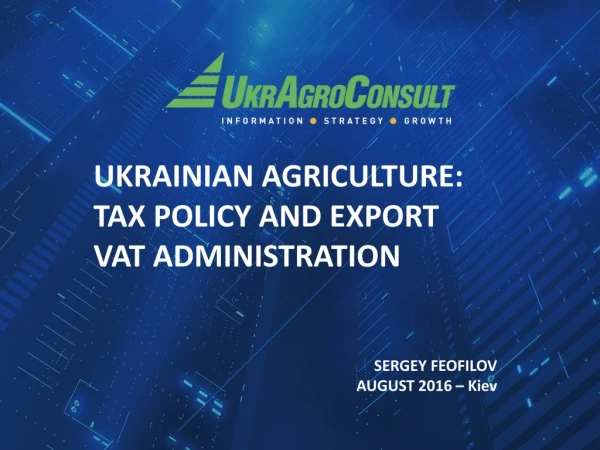 UKRAINIAN AGRICULTURE: TAX POLICY AND EXPORT VAT ADMINISTRATION SERGEY FEOFILOV