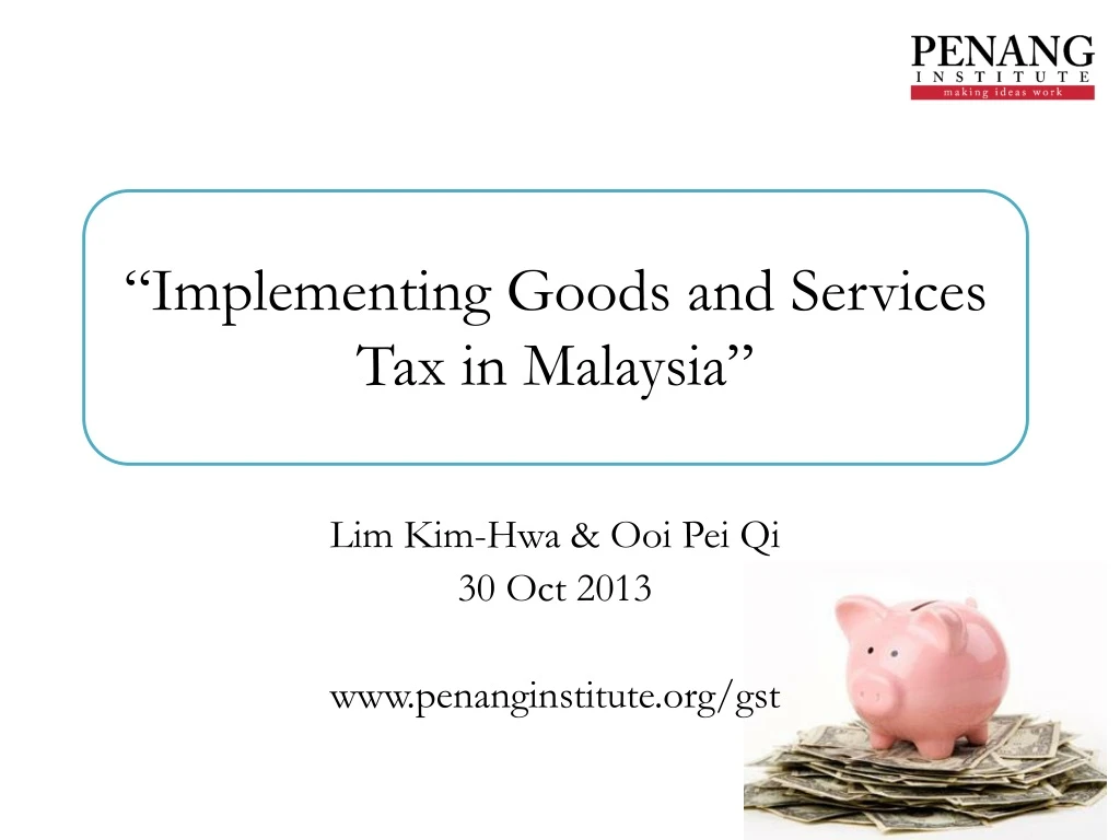 lim kim hwa ooi pei qi 30 oct 2013 www penanginstitute org gst