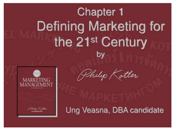 Chapter 1 Defining Marketing for the 21 st Century by Ung Veasna, DBA candidate