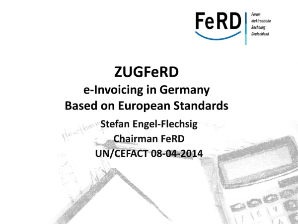 ZUGFeRD e-Invoicing in Germany B ased on European S tandards