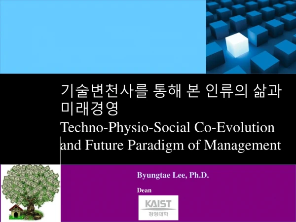 기술변천사를 통해 본 인류의 삶과 미래경영 Techno- Physio -Social Co-Evolution and Future Paradigm of Management