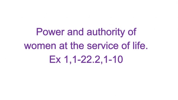 Power and authority of women at the service of life. Ex 1,1-22.2,1-10
