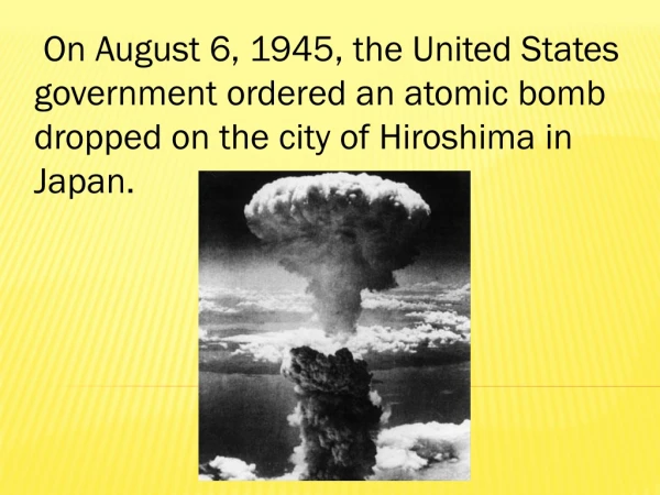 On August 6, 1945, the United States government ordered an atomic bomb