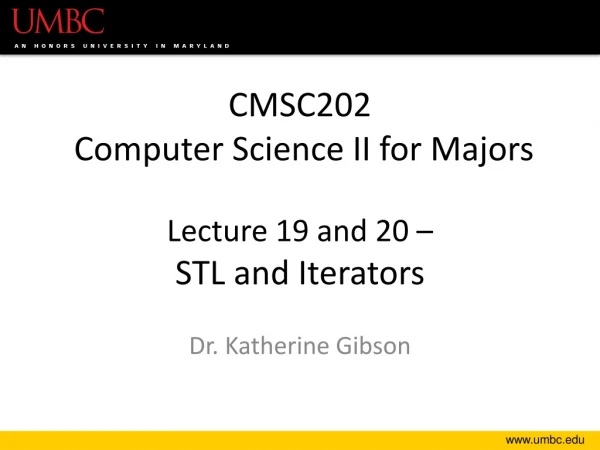 CMSC202 Computer Science II for Majors Lecture 19 and 20 – STL and Iterators