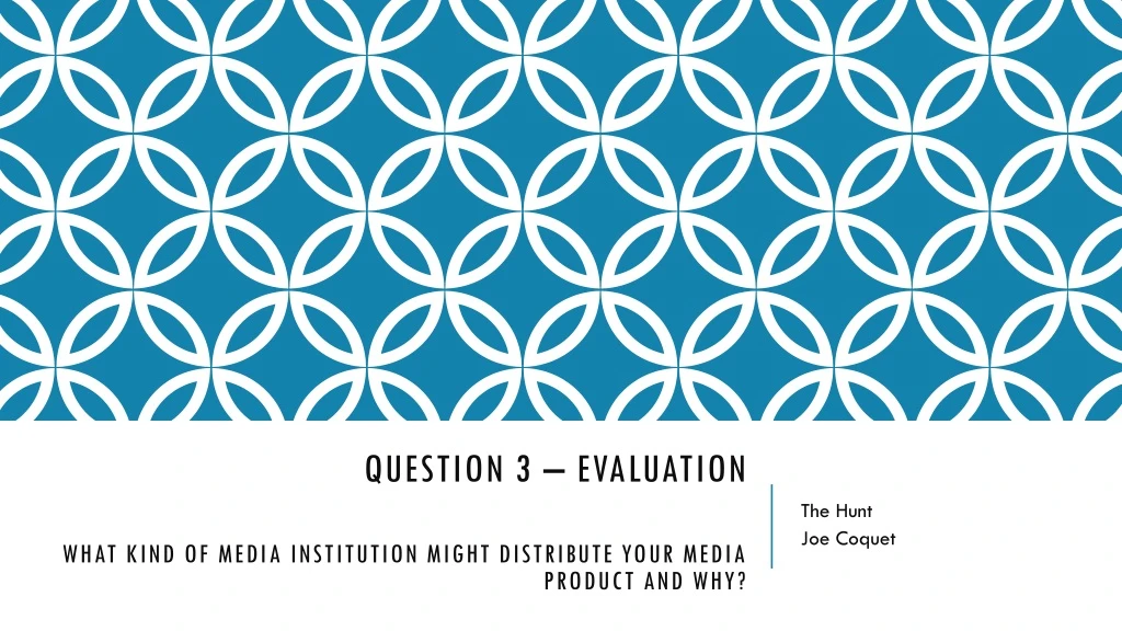 question 3 evaluation what kind of media institution might distribute your media product and why