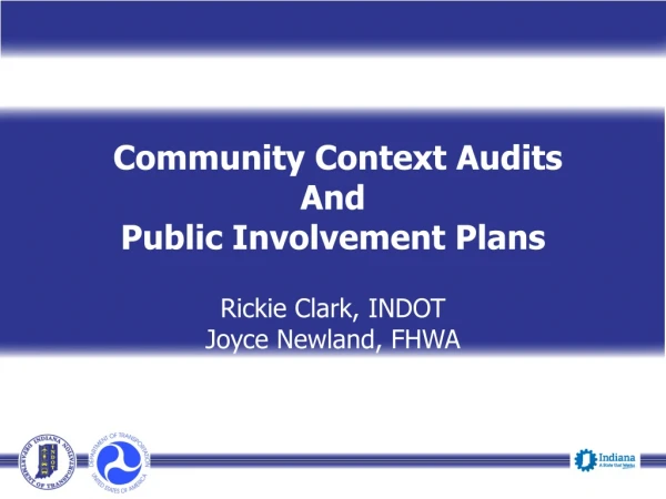 Community Context Audits And Public Involvement Plans Rickie Clark, INDOT Joyce Newland, FHWA