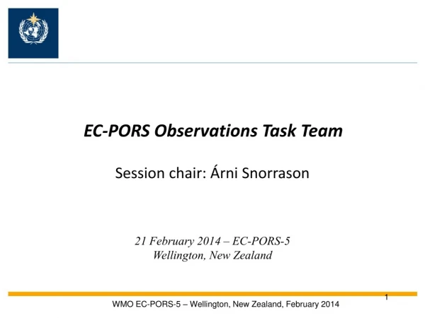 EC-PORS Observations Task Team Session chair: Árni Snorrason 21 February 2014 – EC-PORS-5