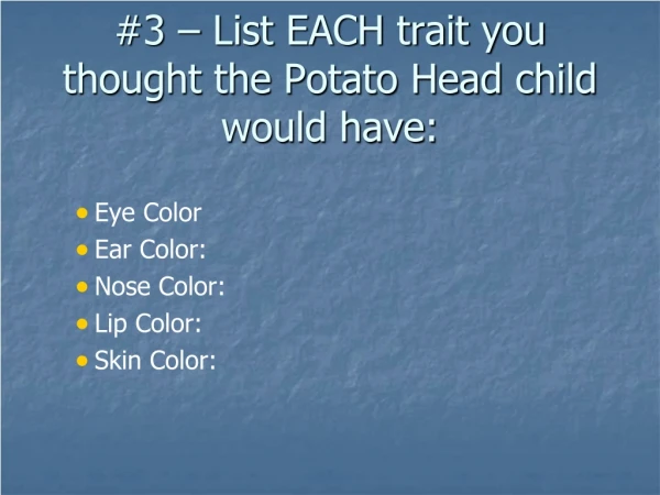 #3 – List EACH trait you thought the Potato Head child would have: