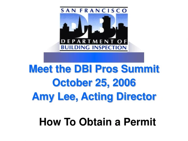 Meet the DBI Pros Summit October 25, 2006 Amy Lee, Acting Director
