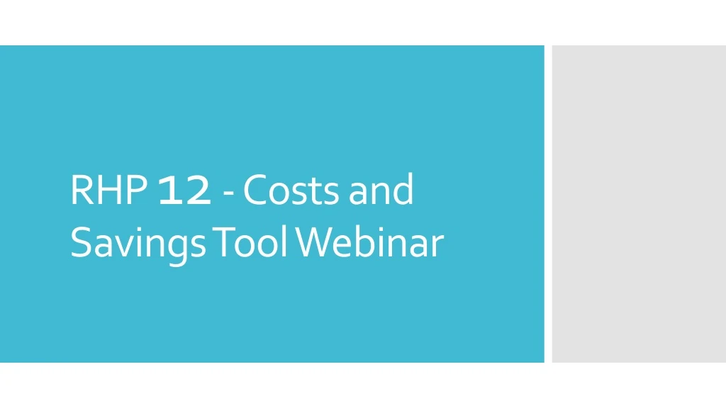 rhp 12 costs and savings tool webinar