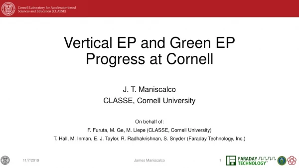 Vertical EP and Green EP Progress at Cornell