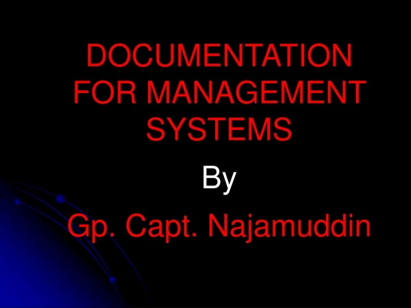 DOCUMENTATION FOR MANAGEMENT SYSTEMS By Gp. Capt. Najamuddin