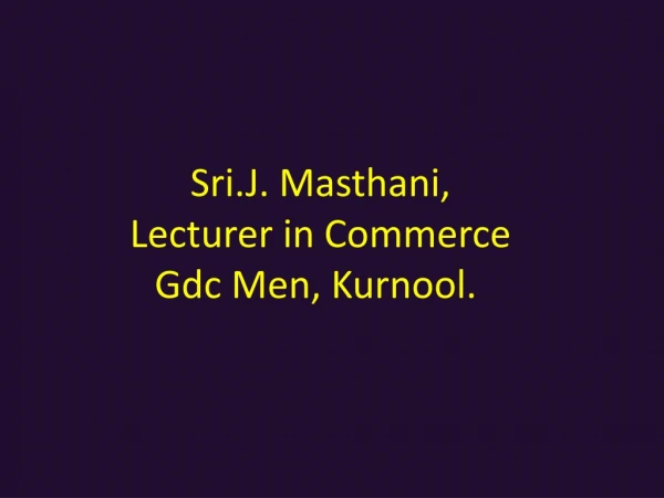 S ri.J. Masthani, Lecturer in Commerce G dc Men, Kurnool.