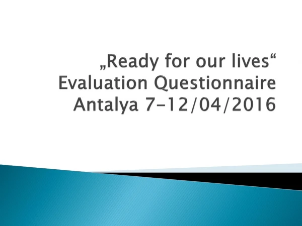 „ Ready for our lives “ Evaluation Questionnaire Antalya 7-12/04/2016