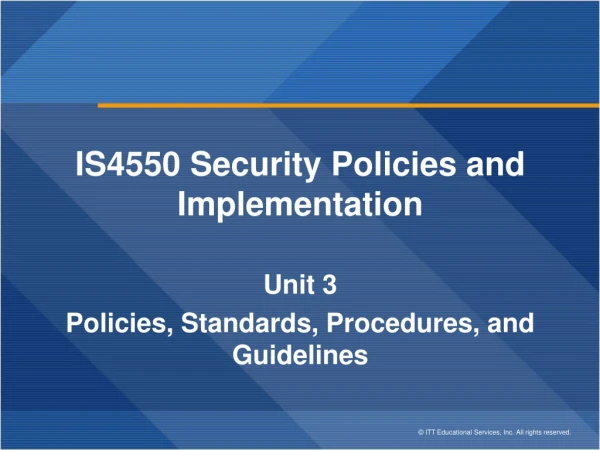 IS4550 Security Policies and Implementation Unit 3 Policies, Standards, Procedures, and Guidelines