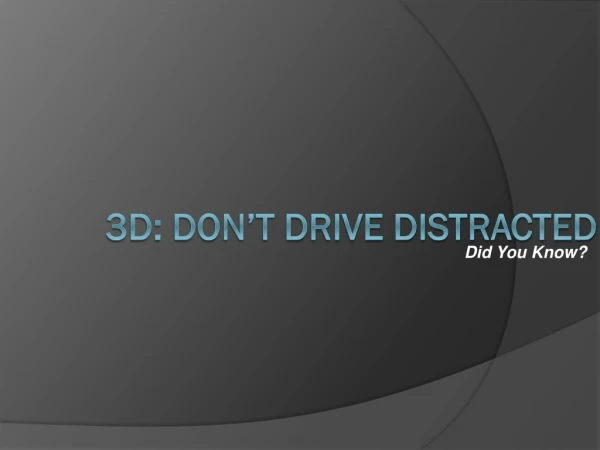 3D: DON’T DRIVE DISTRACTED