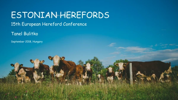 ESTONIAN HEREFORDS 15th European Hereford Conference Tanel Bulitko September 2018, Hungary