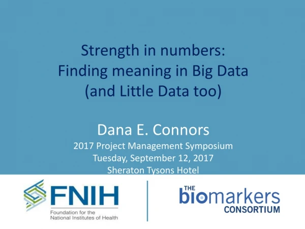 Strength in numbers: Finding meaning in Big Data ( and Little Data too ) Dana E. Connors