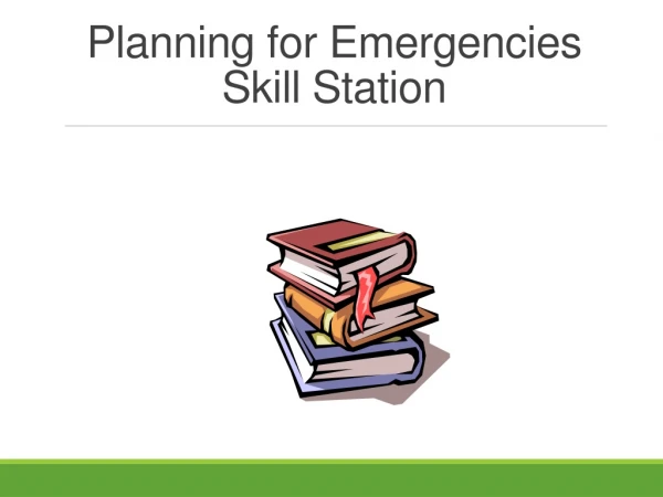Planning for Emergencies Skill Station