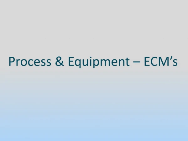 Process &amp; Equipment – ECM’s