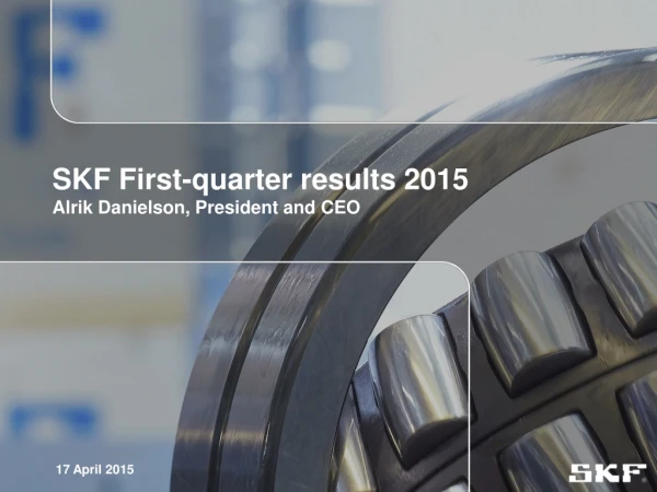 SKF First-quarter results 2015 Alrik Danielson, President and CEO