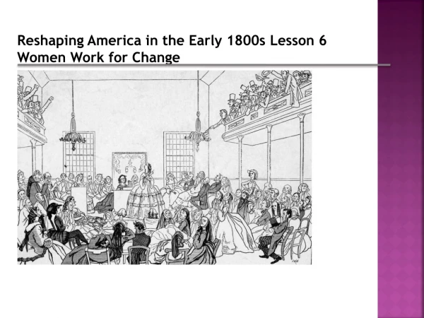 Reshaping America in the Early 1800s Lesson 6 Women Work for Change