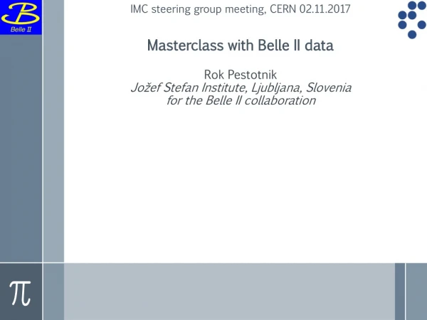 Masterclass with Belle II data Rok Pestotnik Jo ž ef Stefan Institute, Ljubljana, Slovenia
