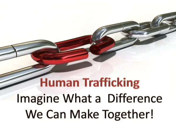Human Trafficking Imagine What a Difference We Can Make Together!