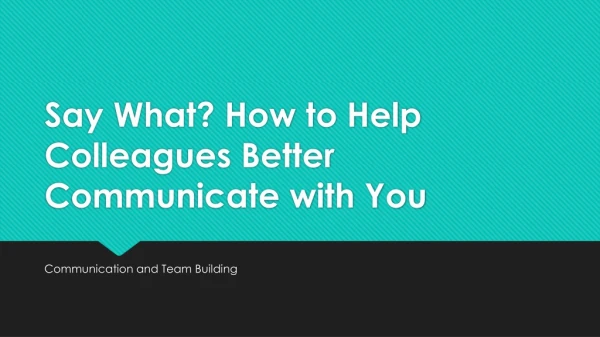 Say What? How to Help Colleagues Better Communicate with You