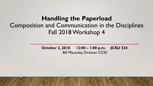 Handling the Paperload Composition and Communication in the Disciplines Fall 2018 Workshop 4