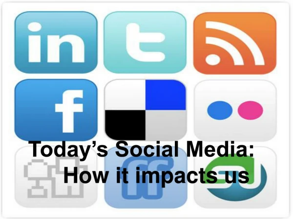 Today’s Social Media: 	How it impacts us