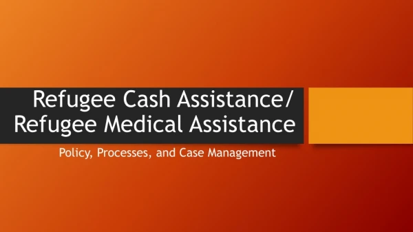 Refugee Cash Assistance/ Refugee Medical Assistance