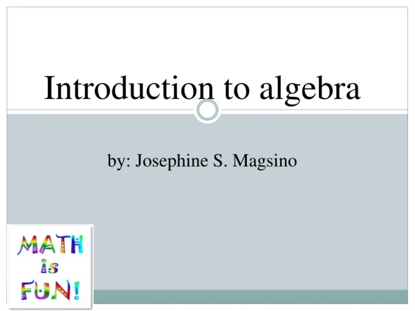 Introduction to algebra by: Josephine S. Magsino