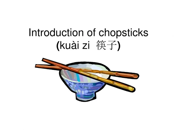 Introduction of chopsticks ( kuài zi 筷子 )