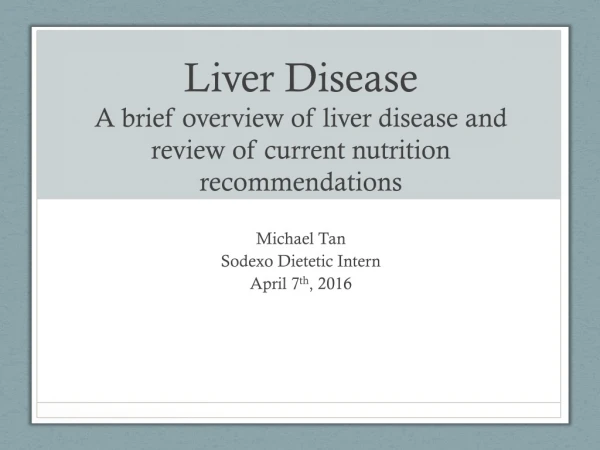 Liver Disease A brief overview of liver disease and review of current nutrition recommendations