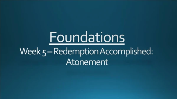Foundations Week 5 – Redemption Accomplished: Atonement